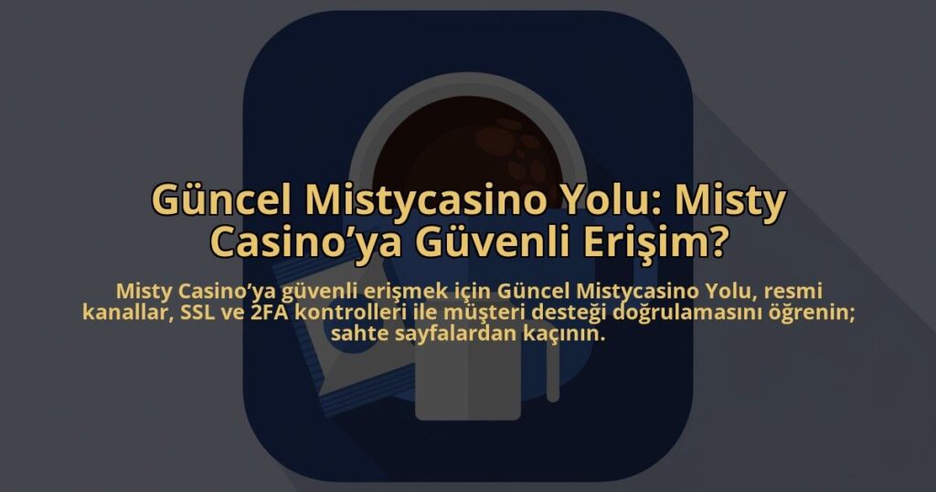 Guncel-Mistycasino-Yolu-Misty-Casinoya-Guvenli-Erisim-overlay-1784403025.jpg