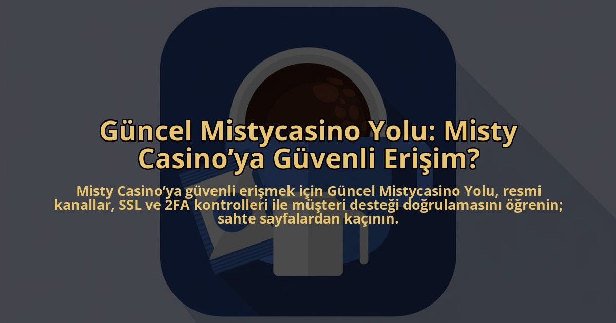 Guncel-Mistycasino-Yolu-Misty-Casinoya-Guvenli-Erisim-overlay-1784403025.jpg